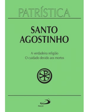 Patrística - A verdadeira religião | O cuidado devido aos mortos - Vol. 19