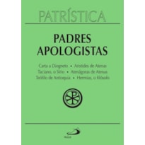 Patrística - Carta a Diogneto | Aristides de Atenas | Taciano, o Sírio | Atenágoras de Atenas | Teófilo de Antioquia | Hermias, o filósofo - Vol. 2