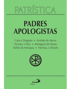 Patrística - Carta a Diogneto | Aristides de Atenas | Taciano, o Sírio | Atenágoras de Atenas | Teófilo de Antioquia | Hermias, o filósofo - Vol. 2