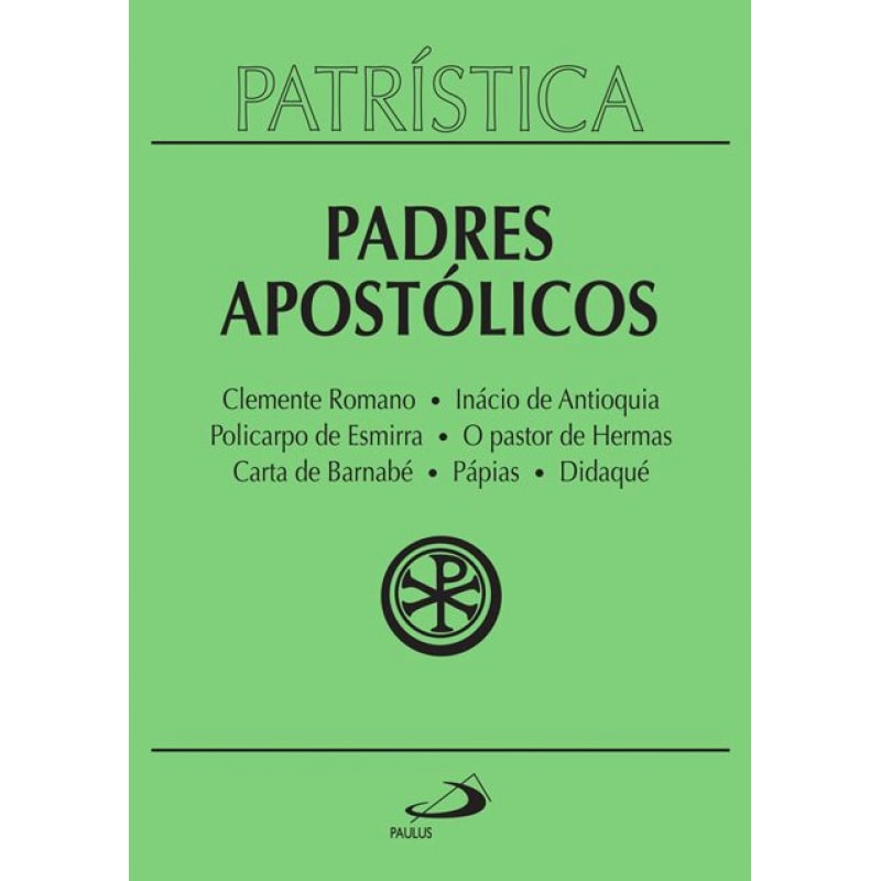 Patrística - Clemente Romano | Inácio de Antioquia | Policarpo de Esmirna | O pastor de Hermas | Carta de Barnabé | Pápias | Didaqué - Vol. 1