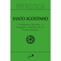 Patrística - Comentários a São João II - Evangelho - Homilias 50-124 Primeira Epístola - Vol. 47/2