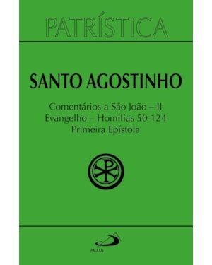Patrística - Comentários a São João II - Evangelho - Homilias 50-124 Primeira Epístola - Vol. 47/2