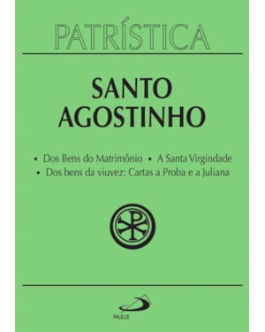 Patrística - Dos Bens do Matrimônio | A Santa Virgindade | Dos bens da viuvez: Cartas a Proba e a Juliana
