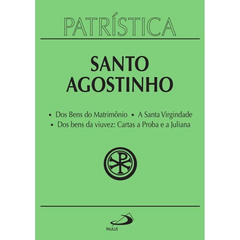 Patrística - Dos Bens do Matrimônio | A Santa Virgindade | Dos bens da viuvez: Cartas a Proba e a Juliana