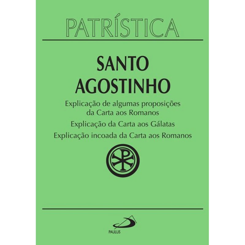 Patrística - Explicação de algumas proposições da carta aos Romanos | Explicação da carta aos Gálatas | Explicação incoada da carta aos Romanos - Vol. 25