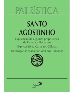 Patrística - Explicação de algumas proposições da carta aos Romanos | Explicação da carta aos Gálatas | Explicação incoada da carta aos Romanos - Vol. 25