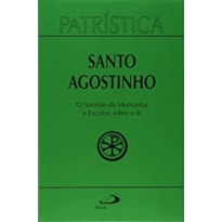 Patrística - O Sermão da Montanha e Escritos Sobre a Fé