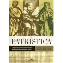 PATRÍSTICA- ORIGEM E DESENVOLVIMENTO DAS DOUTRINAS CENTRAIS DA FÉ CRISTÃ