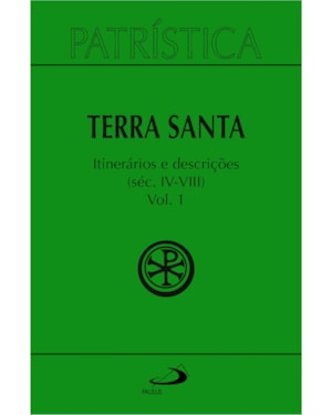 Patrística - Terra Santa - Itinerários e Descrições - Séc. IV - VIII - Vol. 49/1