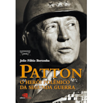 PATTON: O HERÓI POLÊMICO DA SEGUNDA GUERRA