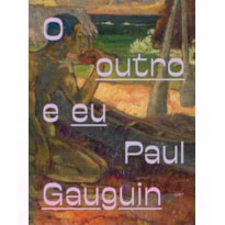PAUL GAUGUIN: O OUTRO E EU PAUL GAUGUIN: O OUTRO E EU
