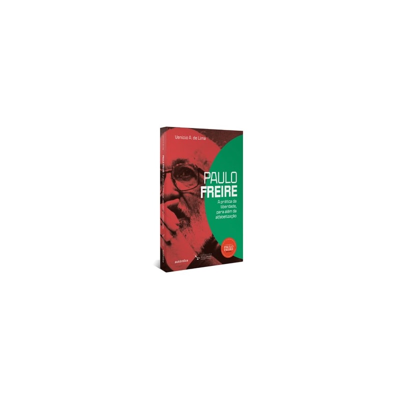 PAULO FREIRE: A PRÁTICA DA LIBERDADE, PARA ALÉM DA ALFABETIZAÇÃO