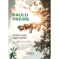 PAULO FREIRE ANTES QUE SEJA TARDE