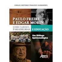 PAULO FREIRE E EDGAR MORIN SOBRE SABERES, PARADIGMAS E EDUCAÇÃO: UM DIÁLOGO EPISTEMOLÓGICO