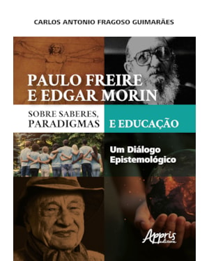 PAULO FREIRE E EDGAR MORIN SOBRE SABERES, PARADIGMAS E EDUCAÇÃO: UM DIÁLOGO EPISTEMOLÓGICO