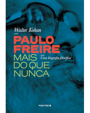 PAULO FREIRE MAIS DO QUE NUNCA: UMA BIOGRAFIA FILOSÓFICA