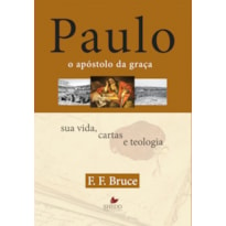 PAULO, O APÓSTOLO DA GRAÇA - SUA VIDA, CARTAS E TEOLOGIA