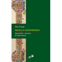 Paulo, o convertido: Apostolado e apostasia de Saulo fariseu