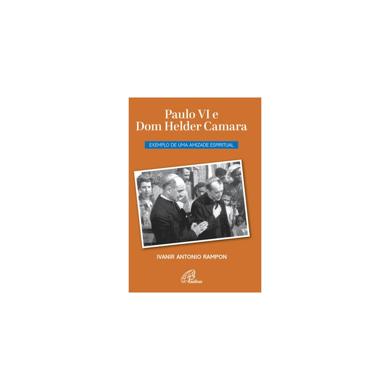 PAULO VI E DOM HELDER CAMARA: EXEMPLO DE UMA AMIZADE ESPIRITUAL