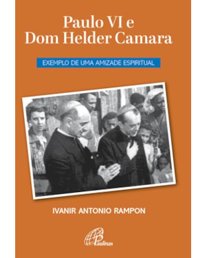 Paulo vi e dom helder camara: exemplo de uma amizade espiritual