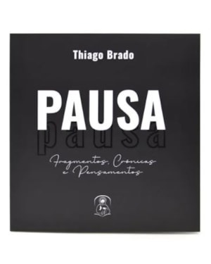PAUSA.  - FRAGMENTOS, CRÔNICAS E PENSAMENTOS.