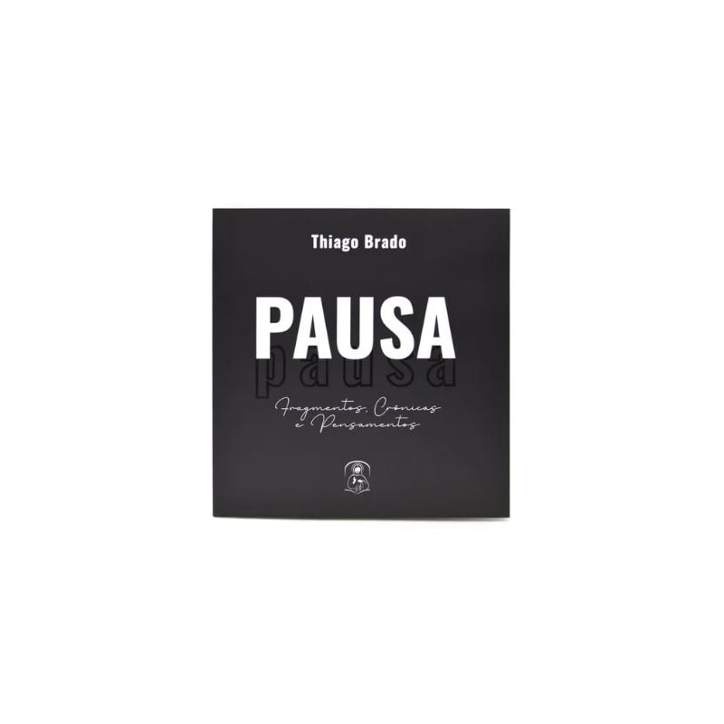 PAUSA.  - FRAGMENTOS, CRÔNICAS E PENSAMENTOS.