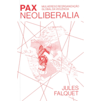 PAX NEOLIBERALIA - MULHERES E REOGANIZAÇÃO GLOBAL DA VIOLÊNCIA