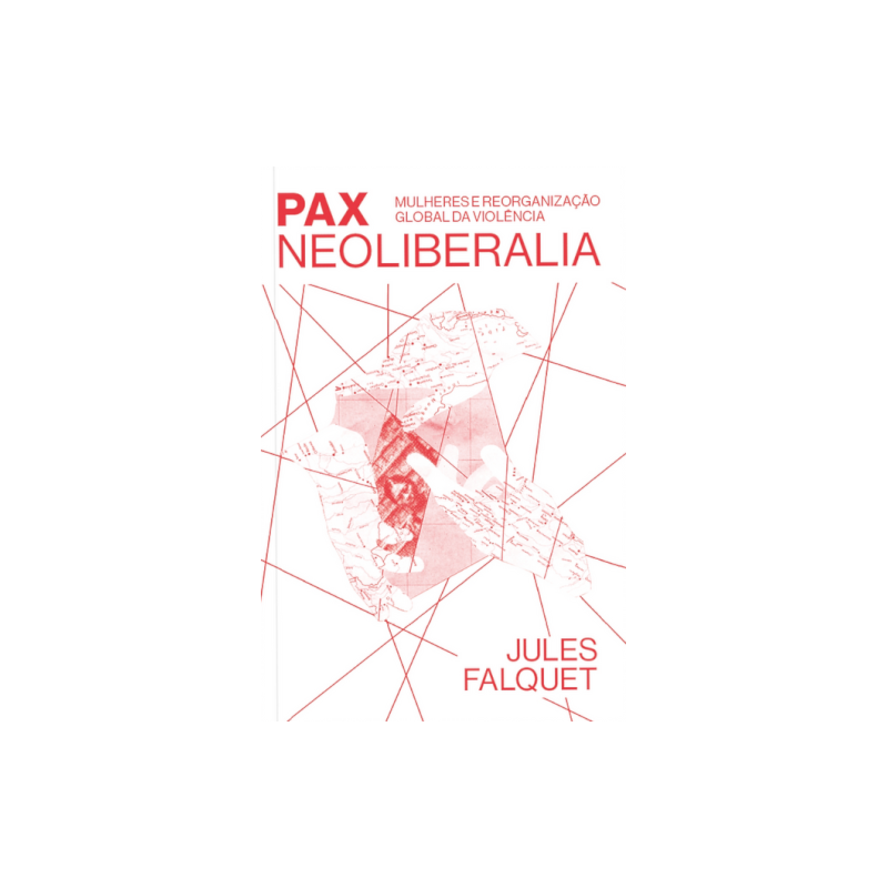 PAX NEOLIBERALIA - MULHERES E REOGANIZAÇÃO GLOBAL DA VIOLÊNCIA