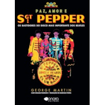 PAZ AMOR E SGT PEPPER - OS BASTIDORES DO DISCO MAIS IMPORTANTE DOS BEATLES