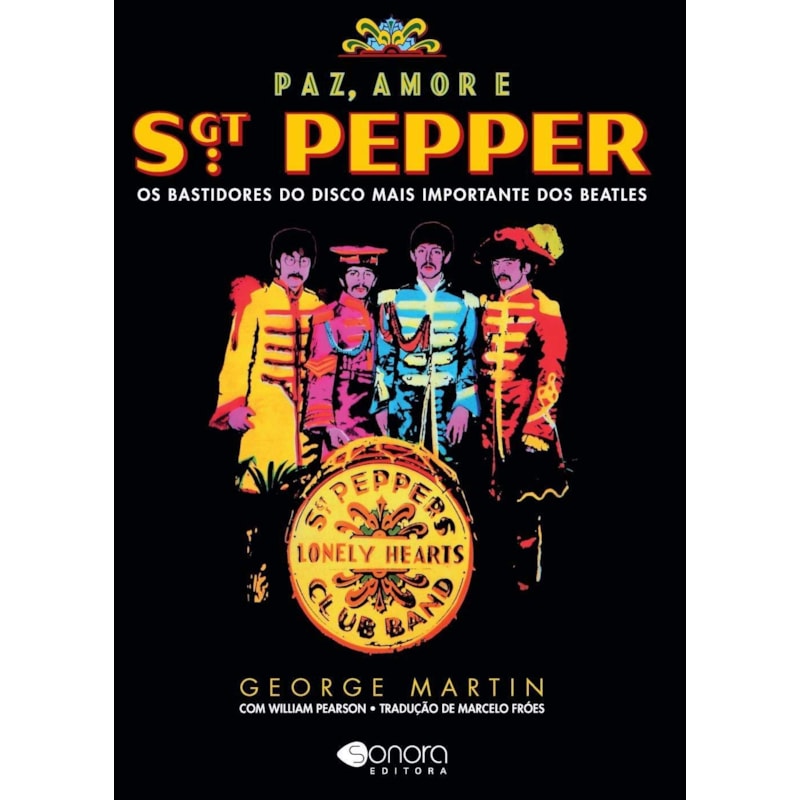 PAZ AMOR E SGT PEPPER - OS BASTIDORES DO DISCO MAIS IMPORTANTE DOS BEATLES