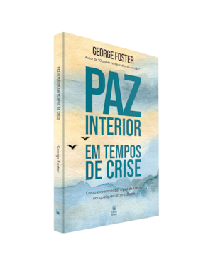 PAZ INTERIOR EM TEMPOS DE CRISE: COMO EXPERIMENTAR A PAZ DE DEUS EM QUALQUER CIRCUNSTÂNCIA.