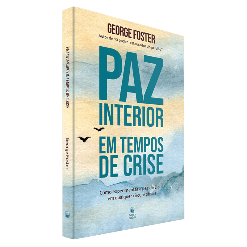 PAZ INTERIOR EM TEMPOS DE CRISE: COMO EXPERIMENTAR A PAZ DE DEUS EM QUALQUER CIRCUNSTÂNCIA.