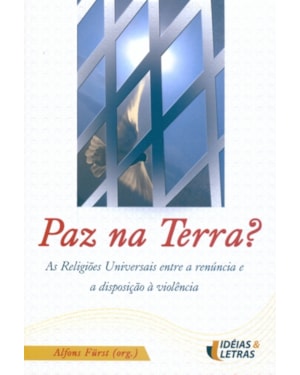 PAZ NA TERRA - AS RELIGIOES UNIVERSAIS ENTRE A...