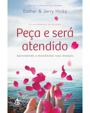 PEÇA E SERÁ ATENDIDO: APRENDENDO A MANIFESTAR SEUS DESEJOS