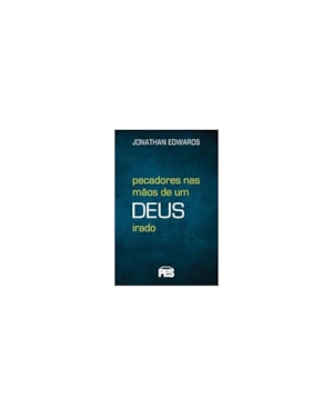 PECADORES NAS MÃOS DE UM DEUS IRADO (NOVA EDIÇÃO)