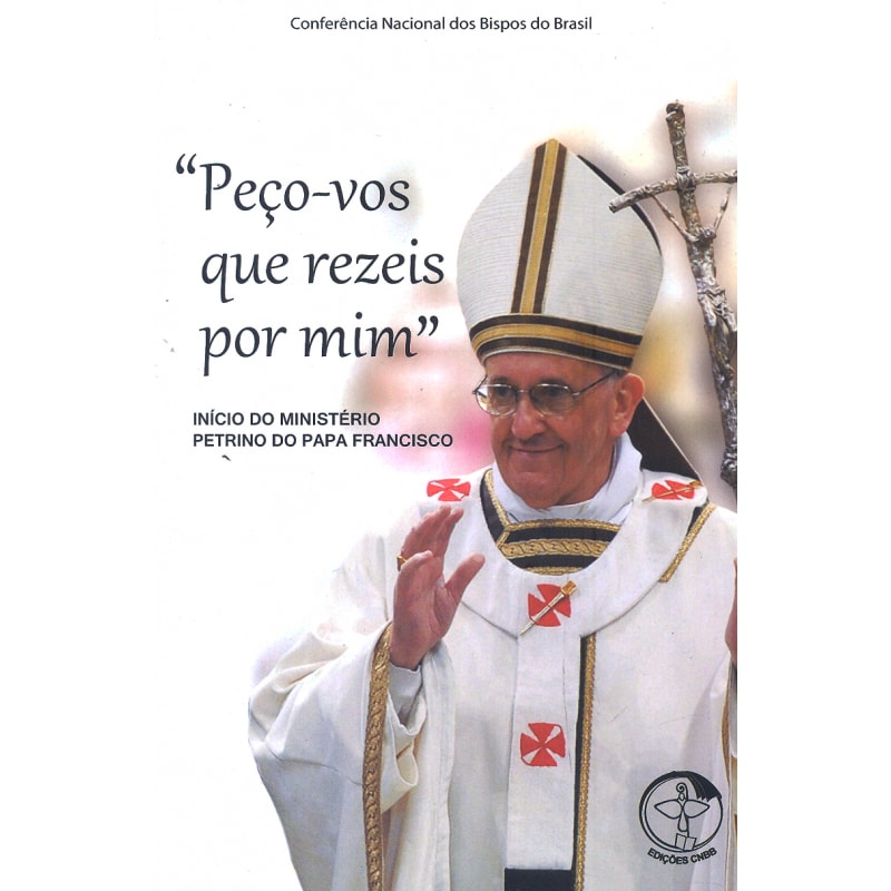 PECO VOS QUE REZEIS POR MIM - INICIO DO MINISTERIO PETRINO DO PAPA FRANCISCO