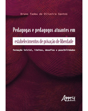PEDAGOGAS E PEDAGOGOS ATUANTES EM ESTABELECIMENTOS DE PRIVAÇÃO DE LIBERDADE: FORMAÇÃO INICIAL, LIMITES, DESAFIOS E POSSIBILIDADES