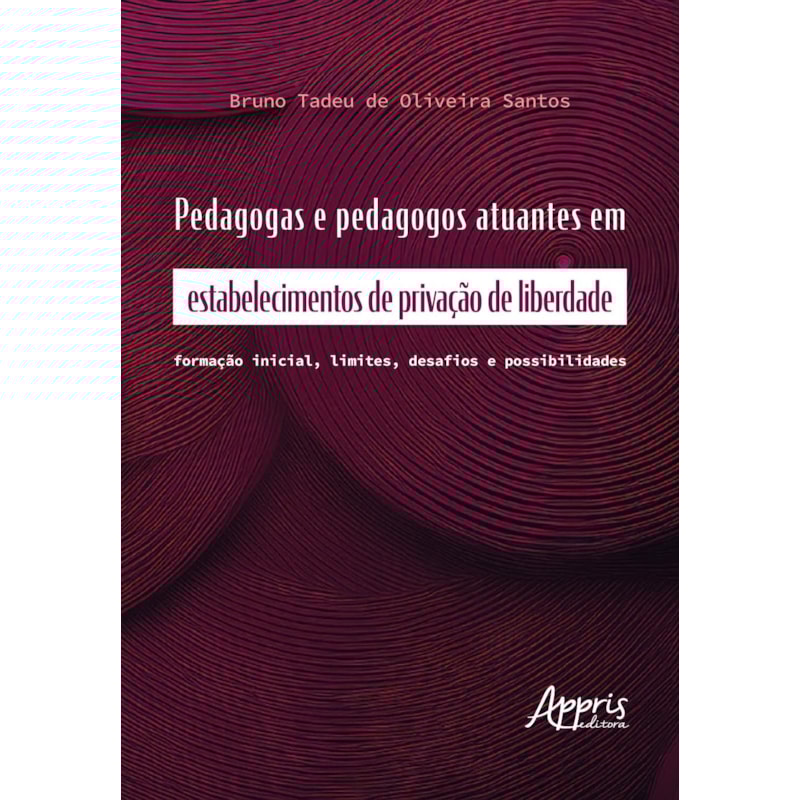PEDAGOGAS E PEDAGOGOS ATUANTES EM ESTABELECIMENTOS DE PRIVAÇÃO DE LIBERDADE: FORMAÇÃO INICIAL, LIMITES, DESAFIOS E POSSIBILIDADES