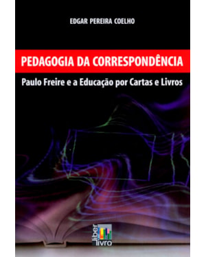 PEDAGOGIA DA CORRESPONDÊNCIA - PAULO FREIRE E A EDUCAÇÃO POR CARTAS E LIVROS