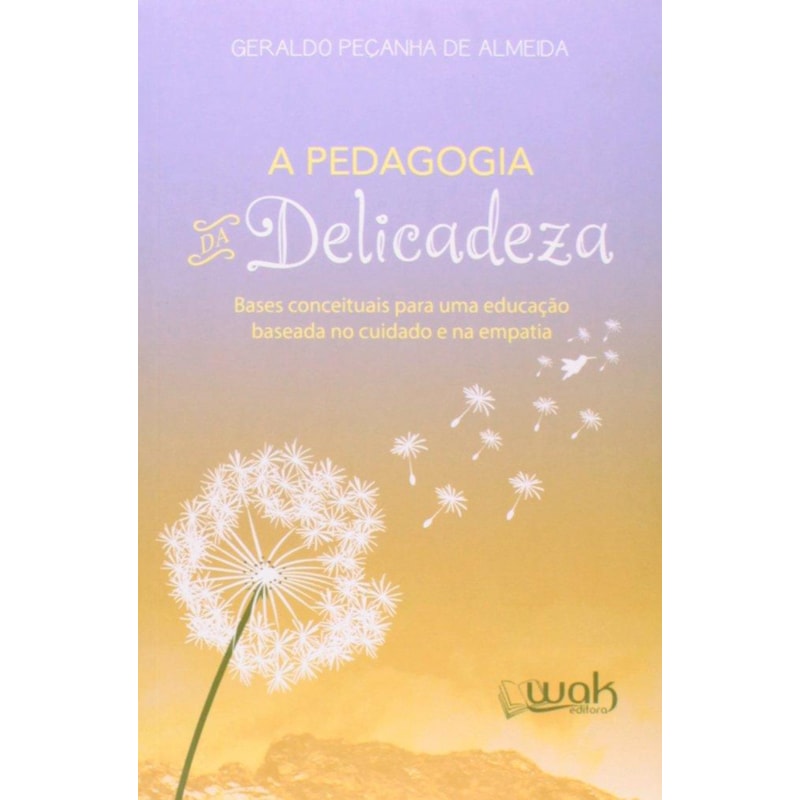 PEDAGOGIA DA DELICADEZA, A - BASES CONCEITUAIS PARA UMA EDUCACAO BASEADA NO - 1