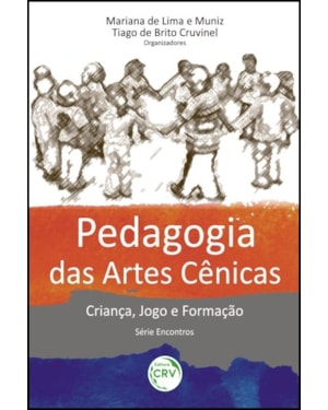PEDAGOGIA DAS ARTES CÊNICAS: CRIANÇA, JOGO E FORMAÇÃO SÉRIE ENCONTROS VOLUME 1