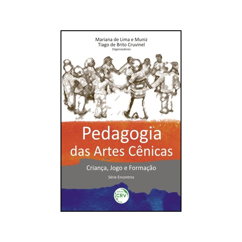 PEDAGOGIA DAS ARTES CÊNICAS: CRIANÇA, JOGO E FORMAÇÃO SÉRIE ENCONTROS VOLUME 1
