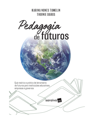 PEDAGOGIA DE FUTUROS: GUIA TEÓRICO E PRÁTICO DE LETRAMENTO DE FUTUROS PARA INSTITUIÇÕES EDUCATIVAS, EMPRESAS E GOVERNOS - 1ª EDIÇÃO 2024