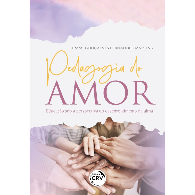PEDAGOGIA DO AMOR: EDUCAÇÃO SOB A PERSPECTIVA DO DESENVOLVIMENTO DA ALMA