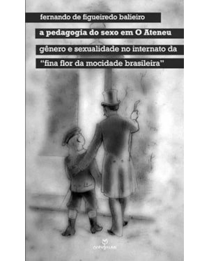 PEDAGOGIA DO SEXO EM O ATENEU, A - GENERO E SEXUALIDADE NO INTERNATO DA FIN