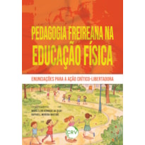 PEDAGOGIA FREIREANA NA EDUCAÇÃO FÍSICA:ENUNCIAÇÕES PARA A AÇÃO CRÍTICO;LIBERTADORA