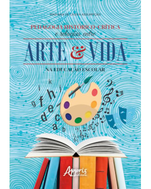 PEDAGOGIA HISTÓRICO-CRÍTICA E RELAÇÕES ENTRE ARTE E VIDA NA EDUCAÇÃO ESCOLAR