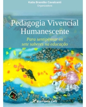 PEDAGOGIA VIVENCIAL HUMANESCENTE: PARA SENTIPENSAR OS SETE SABERES NA EDUCAÇÃO