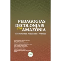 PEDAGOGIAS DECOLONIAIS NA AMAZÔNIA: FUNDAMENTOS, PESQUISAS E PRÁTICAS