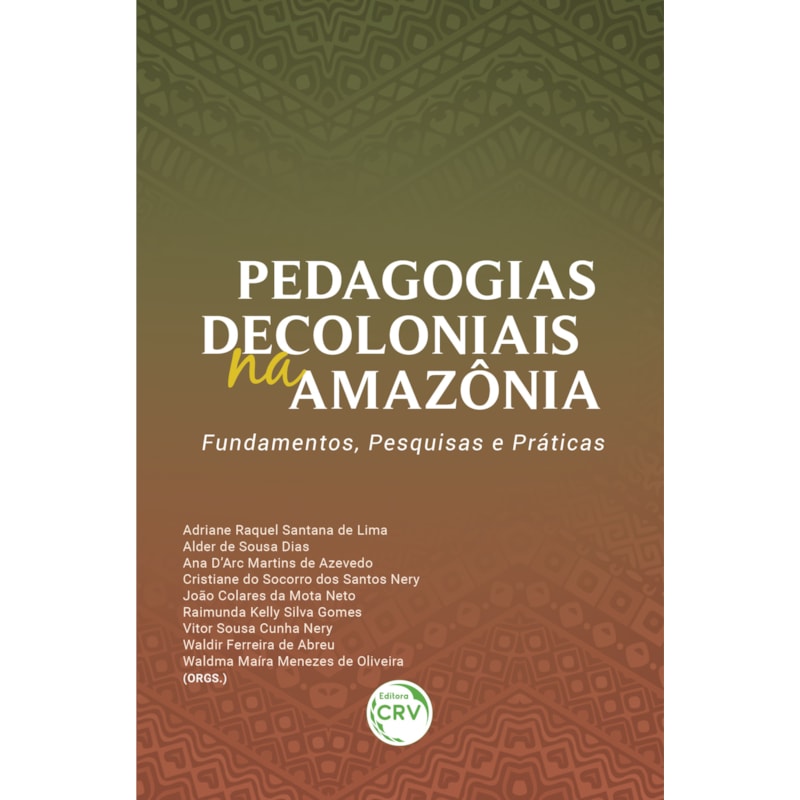 PEDAGOGIAS DECOLONIAIS NA AMAZÔNIA: FUNDAMENTOS, PESQUISAS E PRÁTICAS